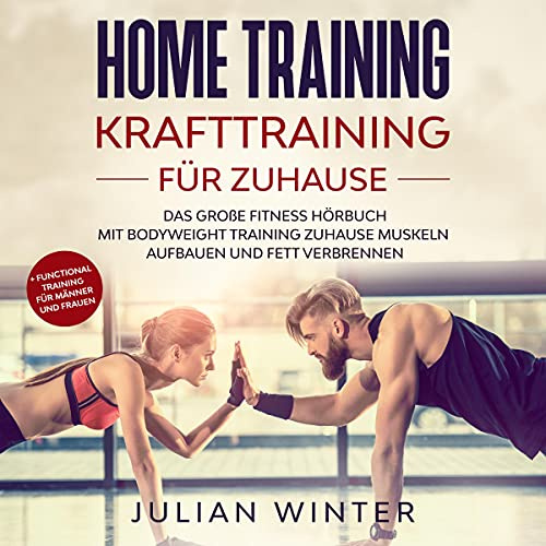 HOME TRAINING Krafttraining für Zuhause: Das große Fitness Buch - Mit Bodyweight Training Zuhause Muskeln aufbauen und Fett verbrennen + Functional Training für Männer und Frauen