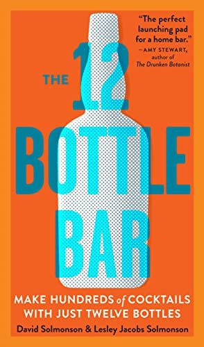 The 12 Bottle Bar: Make Hundreds of Cocktails with Just Twelve Bottles (English Edition)