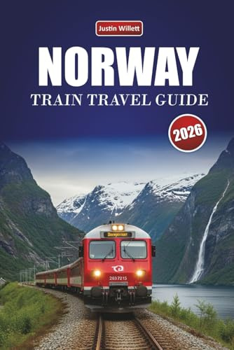 NORWAY TRAIN TRAVEL GUIDE 2026: Discover Scenic Rail Journeys, Regional Routes, Nordic Landscapes and Practical Tips Across Scandinavia