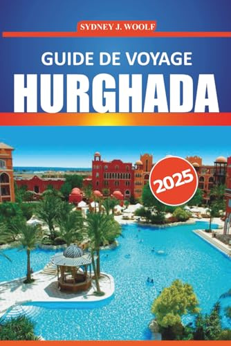 Guide de voyage Hurghada 2025: Un itinéraire pratique avec des conseils d'initiés pour explorer les plages de la mer Rouge, les attractions incontournables, les activités et les aventures économiques