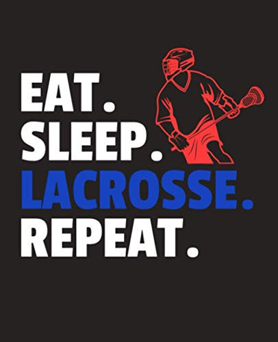 Eat, Sleep, Lacrosse, Repeat. Lacrosse Notebook: Sport Journal to write in | 110 wide ruled pages, 7.5x9.25 inches | Great Gift for teams, coaches, players, goalies or even spectators.