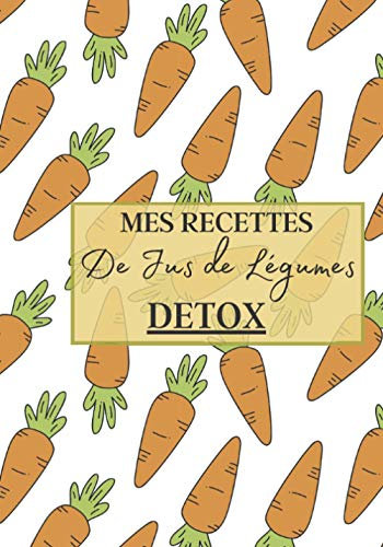 Mes Recettes de Jus de Légumes Detox: Livre recette extracteur de jus a remplir pour detox, jeune, cuisiner simple ou pour le plaisir du gout. Carnet ... pour maigrir ou manger léger | 100 recettes
