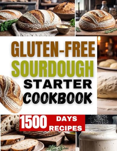 GLUTEN-FREE SOURDOUGH STARTER COOKBOOK: Simple and complete everyday recipes for artisan pan bread baking loaves,pastries,pancakes, baguettes and many more