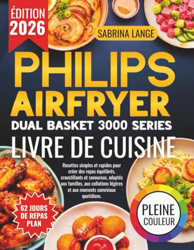Philips Airfryer Dual Basket 3000 Series Livre De Cuisine: Recettes simples et rapides pour créer des repas équilibrés, croustillants et savoureux, adaptés aux familles