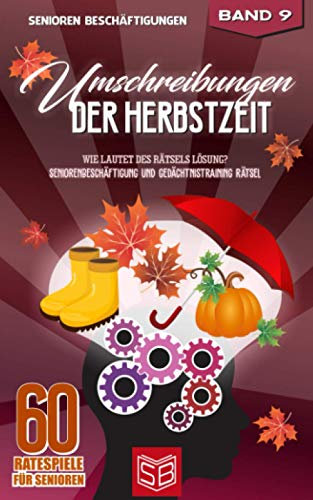 Umschreibungen der Herbstzeit: Wie lautet des Rätsels Lösung? Seniorenbeschäftigung und Gedächtnistraining Rätsel (60 Ratespiele für Senioren, Band 9)