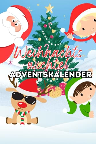 Weihnachtswichtel Adventskalender: Der Wichtel zieht zu Haus ein - Mit Briefen für das Kind und kreativen Aufgaben für jeden Tag der Adventszeit