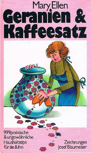 Geranien & Kaffeesatz.2. Teil. 999 praktische & ungewöhnliche Haushaltstips für sie & ihn