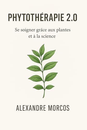 Phytothérapie 2.0 – Se soigner grâce aux plantes et à la science: Des remèdes naturels fondés sur des preuves scientifiques