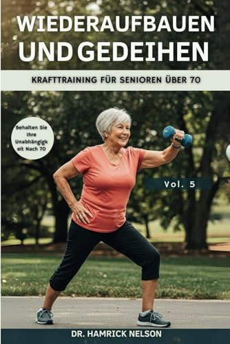 Wiederaufbauen Und Gedeihen Vol. 5: Krafttraining Für Senioren Über 70