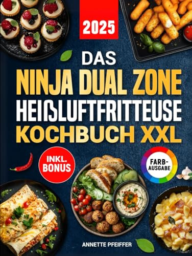 Das Ninja Dual Zone Heißluftfritteuse Kochbuch XXL: Schnelle, einfache und leckere Rezepte für Ihren Ninja Foodi Dual Zone Airfryer | ideal auch für Familien | inkl. Nährwertangaben & Bonus