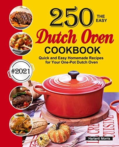 The Easy Dutch Oven Cookbook: 250 Quick and Easy Homemade Recipes for Your One-Pot Dutch Oven