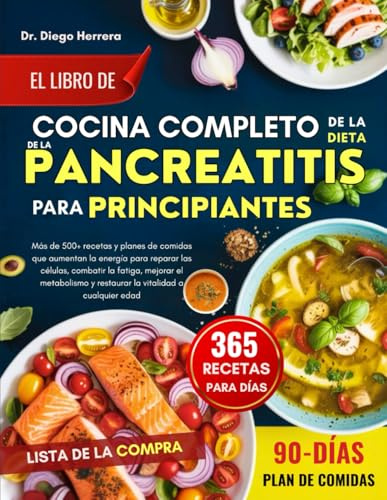 EL LIBRO DE COCINA COMPLETO DE LA DIETA DE LA PANCREATITIS PARA PRINCIPIANTES: Más de 500+ recetas y planes de comidas que aumentan la energía para ... y restaurar la vitalidad a cualquier edad