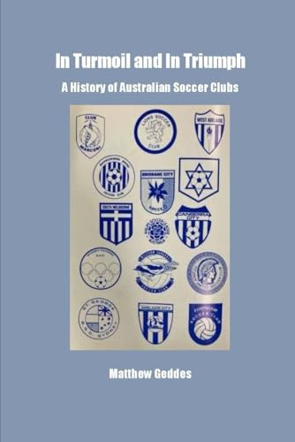 In Turmoil and In Triumph: A History of Australian Soccer Clubs