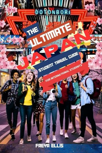 THE JAPAN STUDENT TRAVEL GUIDE FOR INTERNATIONAL STUDENTS: Your Most Recent Budget-Friendly Companion to Navigate Japan as a Western College Student, ... ASIA TRAVEL: JAPAN JOURNEY GUIDES, Band 8)