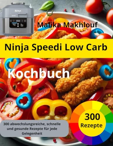 Ninja Speedi Low Carb Kochbuch: 300 abwechslungsreiche, schnelle und gesunde Rezepte für jede Gelegenheit