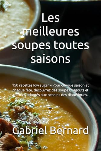 Les meilleures soupes toutes saisons: 150 recettes low sugar – Pour chaque saison et chaque fête, découvrez des soupes, ragouts et terrines adaptés aux besoins des diabétiques.