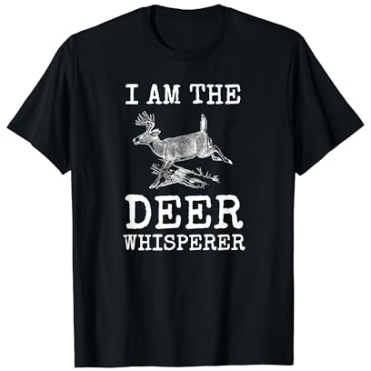 I Am The Deer Whisperer Fun Big Buck Whitetail Hunting Gift T-Shirt