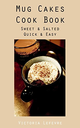 Quick and Easy Mug Cakes Recipes: Salted and Sweet (Victoria's Cookbooks Book 4)