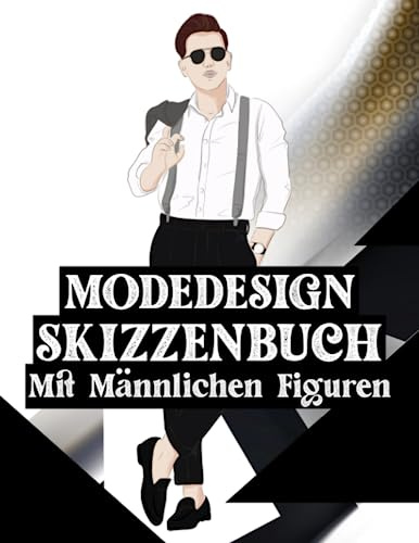Modedesign Skizzenbuch mit Männlichen Figuren: Mode Skizzenbuch mit Figurenvorlagen und Herren, männlichen Modellen in verschiedenen Posen zum Modezeichnen und Kleider Designen für Modedesigner
