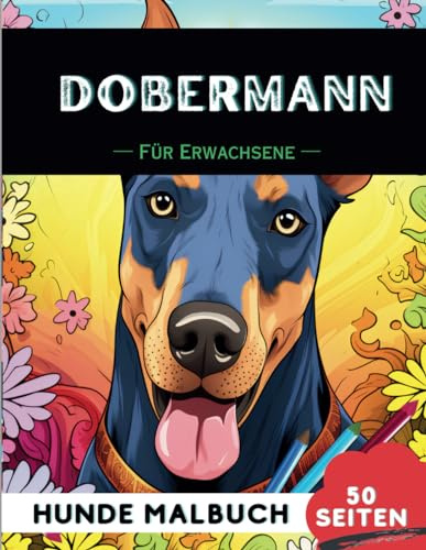 Dobermann Malbuch für erwachsene: 50 lustige & einzigartige Hunde-Malvorlagen für Therapie, Stressabbau, Entspannung und Achtsamkeit (Schöne Hunde: Verschiedene Rassen, Band 26)