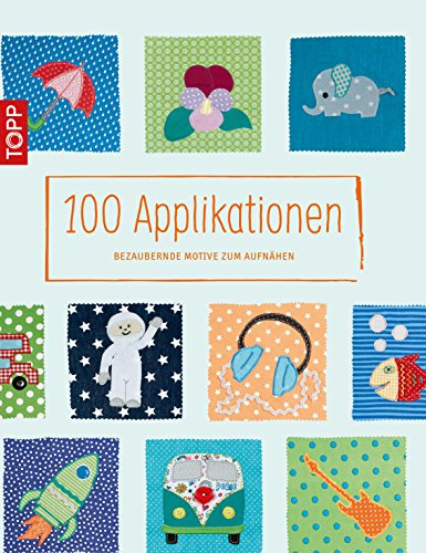 100 Applikationen: Bezaubernde Motive zum Aufnähen