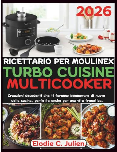 Ricettario Per Moulinex Turbo Cuisine Multicooker: Creazioni decadenti che ti faranno innamorare di nuovo della cucina, perfette anche per una vita frenetica.