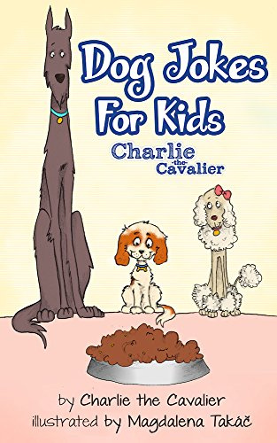 Dog Joke Book by Charlie the Cavalier: Hilarious Jokes (Best Clean Joke Books for Kids) (Charlie the Cavalier Best Joke Books) (Charlie the Cavalier Joke Books)