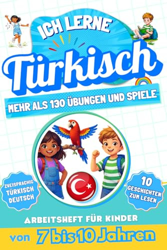 Ich lerne Türkisch: Zweisprachiges Arbeitsheft für Kinder von 7 bis 10 Jahren: Mehr als 130 Übungen und Spiele, 10 illustrierte Geschichten zum Lesen