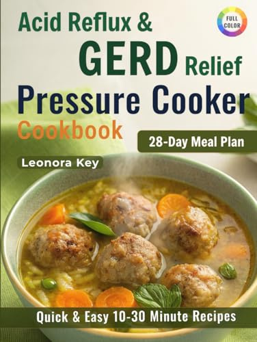 Acid Reflux & GERD Relief Pressure Cooker Cookbook: 28-Day Low-Acid Meal Plan to Soothe Heartburn, Gastritis & Ulcer Discomfort and Support Gut Health — Quick & Easy 30-Minute Recipes for Busy People