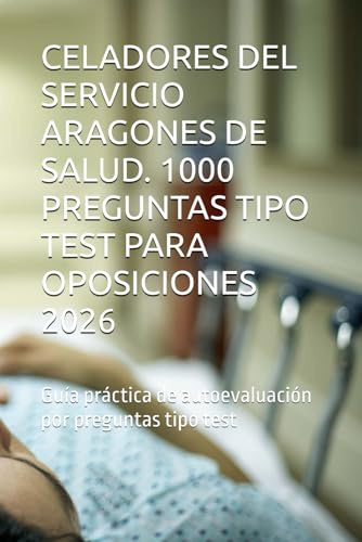 CELADORES DEL SERVICIO ARAGONES DE SALUD. 1000 PREGUNTAS TIPO TEST PARA OPOSICIONES 2026: Guía práctica de autoevaluación por preguntas tipo test
