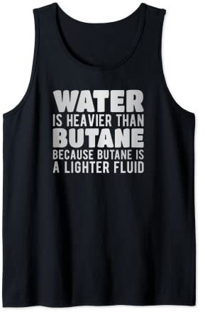 Water is heavier than butane is a lighter fluid Tank Top