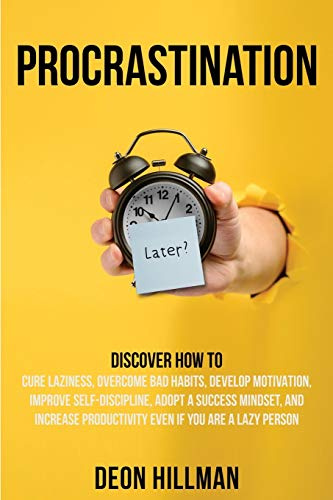Procrastination: Discover How to Cure Laziness, Overcome Bad Habits, Develop Motivation, Improve Self-Discipline, Adopt a Success Mindset, and ... If You Are a Lazy Person (Reaching Goals)