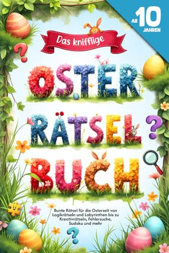 Das knifflige Oster-Rätselbuch für Kinder ab 10 Jahren: Bunte Rätsel für die Osterzeit von Logikrätseln und Labyrinthen bis zu Kreativrätseln, Fehlersuche, Sudoku und mehr