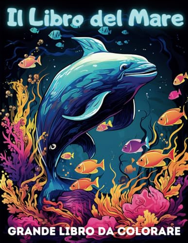 Il Libro del Mare: Grande libro da colorare; 60 divertenti disegni degli animali marini e oceanici: squali, pesci tropicali, delfini,: balene, polpi, ... amanti del mare bambini, ragazzi e adulti.