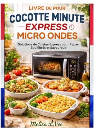 LIVRE DE POUR COCOTTE MINUTE EXPRESS MICRO ONDES: Solutions de Cuisine Express pour Repas Équilibrés et Savoureux