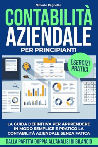 CONTABILITÀ AZIENDALE PER PRINCIPIANTI: La Guida Definitiva per Gestire in Modo Semplice e Pratico la Contabilità Aziendale Senza Fatica – dalla Partita Doppia all'Analisi di Bilancio