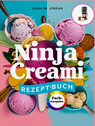 Ninja Creami Rezeptbuch: Über 200 Leckere Und Bunte Rezepte Für Eis, Sorbet, Gelato, Milchshakes, Keto Und Vieles Mehr Mit Trick Und Tipps Für Anfänger