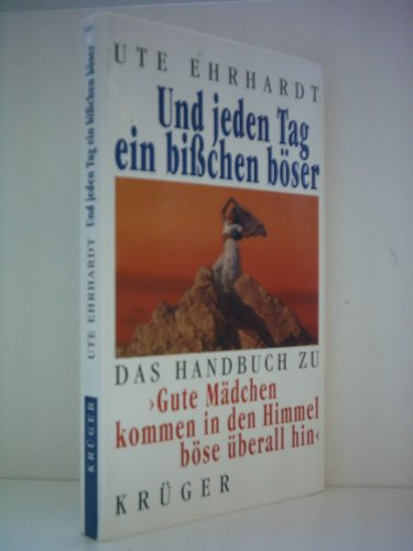 Ute Erhardt: Und jeden Tag ein bisschen böser - das Handbuch zu Gute Mädchen kommen in den Himmel, böse überall hin
