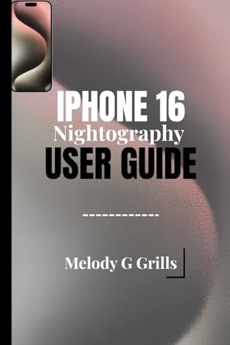 IPHONE 16 NIGHTOGRAPHY USER GUIDE: Mastering Low Light Photography