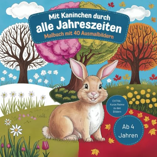 Mit Kaninchen durch alle Jahreszeiten: Malbuch mit 40 Ausmalbildern für Kinder ab 4 (Tierische Abenteuer durch das Jahr: Malbücher mit 40 Ausmalbildern und Reimen)
