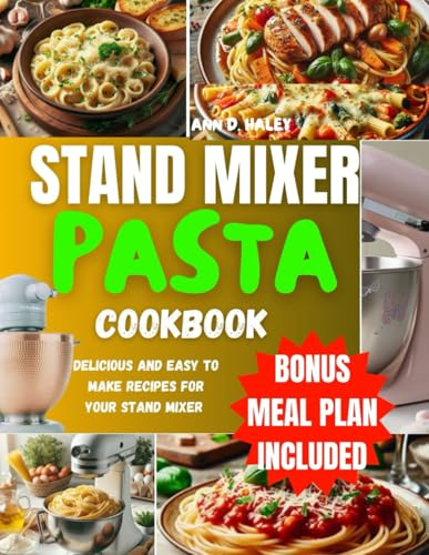 Stand mixer pasta cookbook: Easy and tasty recipes for making fresh homemade dough and Meals at home