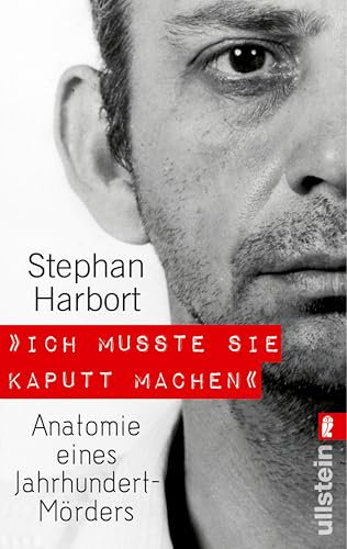 Ich musste sie kaputt machen.: Anatomie eines Jahrhundert-Mörders