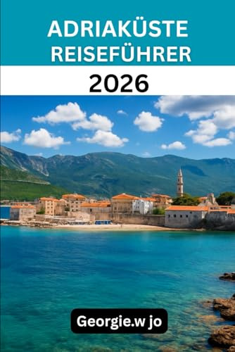 ADRIAKÜSTE REISEFÜHRER 2026: „Von Venedig nach Albanien: Zeitlose Küsten, versteckte Inseln und unvergessliche Reisen“