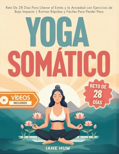 Yoga Somático: Reto De 28 Días Para Liberar el Estrés y la Ansiedad con Ejercicios de Bajo Impacto | Rutinas Rápidas y Fáciles Para Perder Peso - Vídeos Incluidos