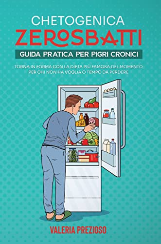 Chetogenica Zero Sbatti: Guida pratica per pigri cronici. Torna in forma con la dieta più famosa del momento per chi non ha voglia o tempo da perdere (L'Originale® - Chetogenica ZERO SBATTI)
