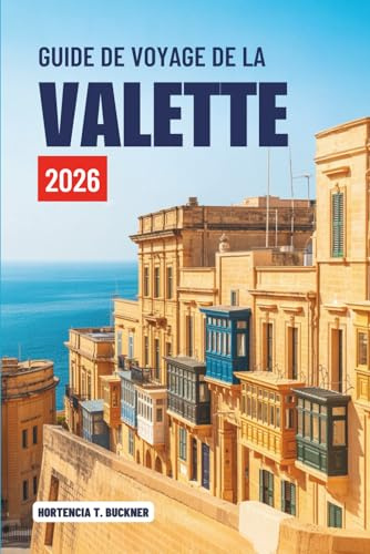 GUIDE DE VOYAGE DE LA VALETTE 2026: Un voyage à travers la capitale intemporelle de Malte