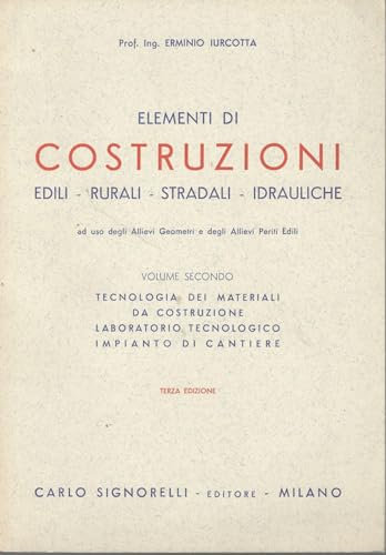 Elementi di costruzioni (edili-rurali-stradali-idrauliche) volume secondo: tecnologia dei materiali da costruzione, laboratorio tecnologico, impianto di cantiere