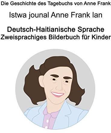 Deutsch-Haitianische Sprache Die Geschichte des Tagebuchs von Anne Frank / Istwa jounal Anne Frank lan Zweisprachiges Bilderbuch für Kinder