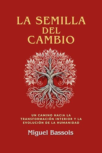 La semilla del cambio: Un camino hacia la transformación interior y la evolución de la humanidad