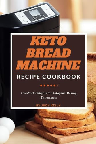 Keto Bread Machine Recipe Cookbook: Low Carb Delights for Ketogenic Baking Enthusiasts